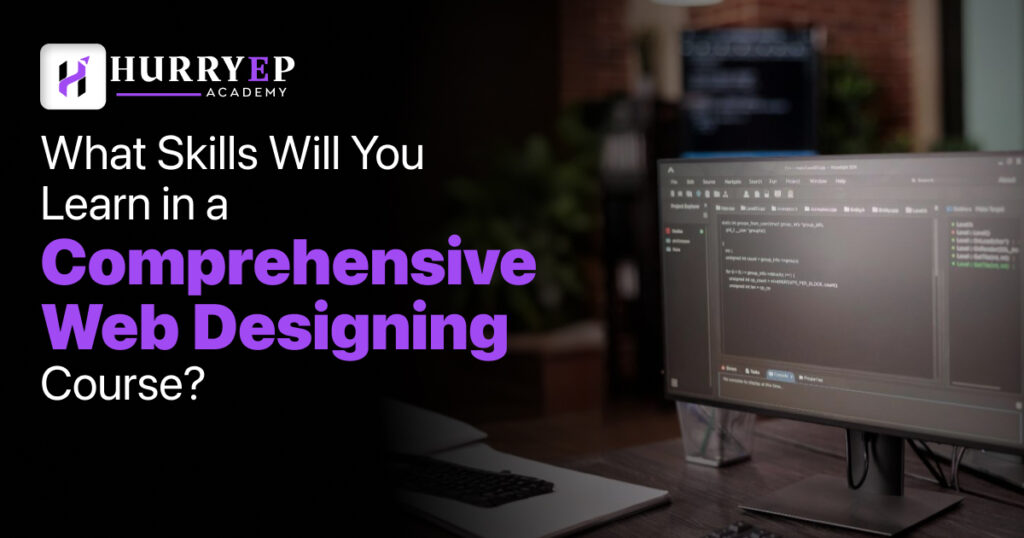 What Skills Will You Learn in a Comprehensive Web Designing Course?