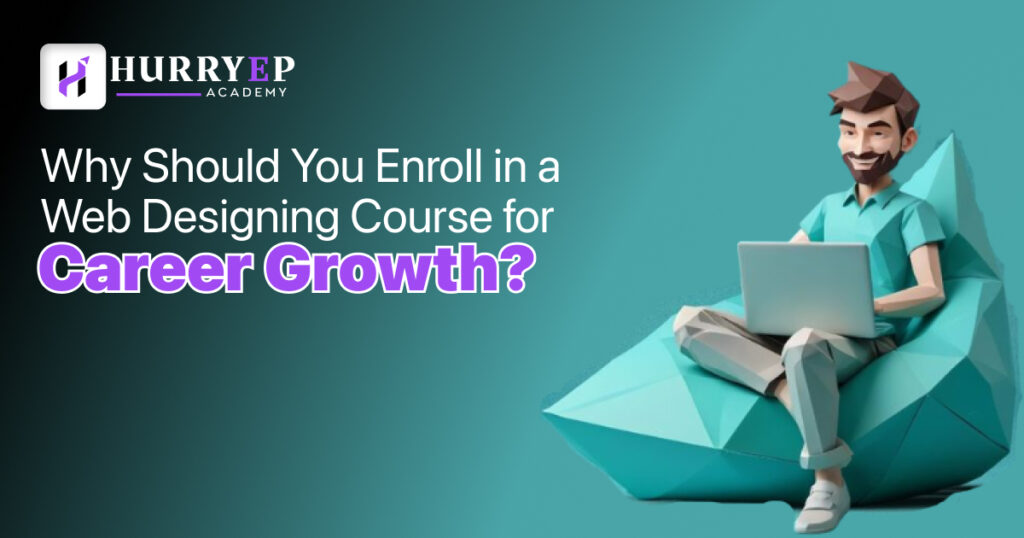 Why Should You Enroll in a Web Designing Course for Career Growth?