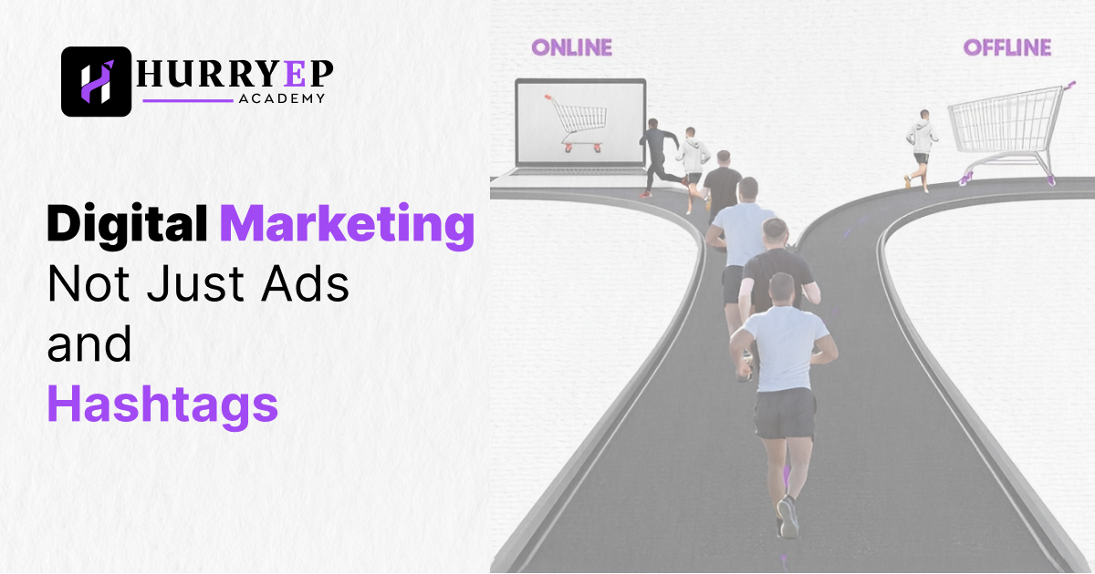 Digital Marketing: Not Just Ads and Hashtags - Hurrye Academy