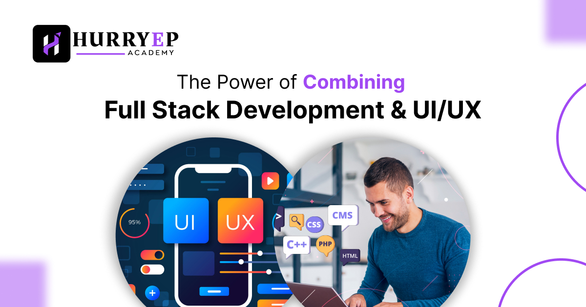 The Power of Combining Full Stack Development & UI/UX